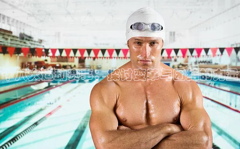 十八大运动赛事：探讨变革与团结的力量