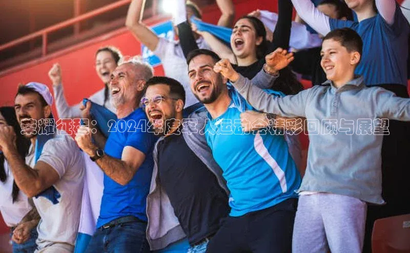 荣耀征程：2024年度军人运动会精彩回顾与展望